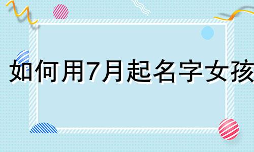 如何用7月起名字女孩