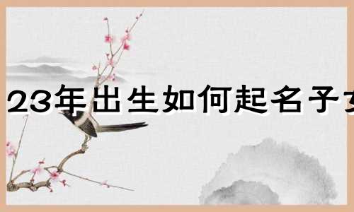 23年出生如何起名子女