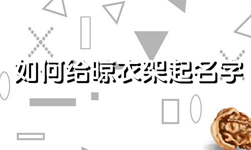 如何给晾衣架起名字