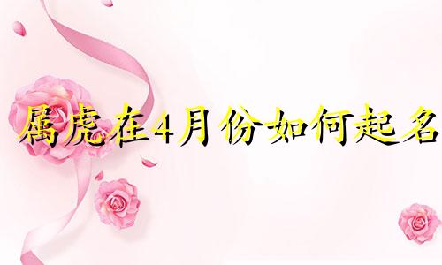 属虎在4月份如何起名