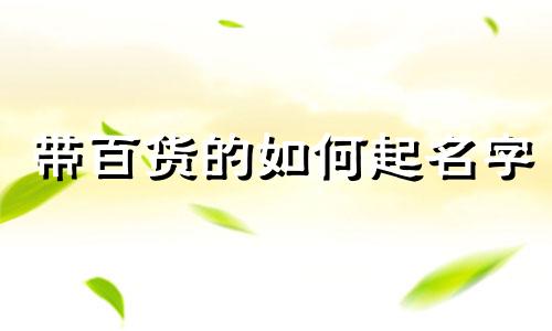 带百货的如何起名字