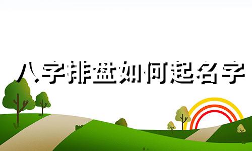 八字排盘如何起名字