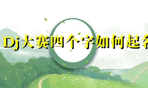 Dj大赛四个字如何起名
