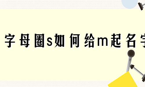 字母圈s如何给m起名字