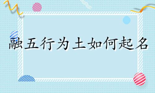 融五行为土如何起名