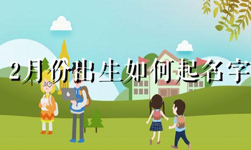 2月份出生如何起名字
