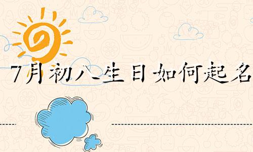 7月初八生日如何起名