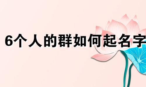 6个人的群如何起名字