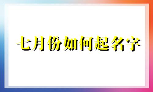 七月份如何起名字