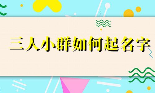 三人小群如何起名字